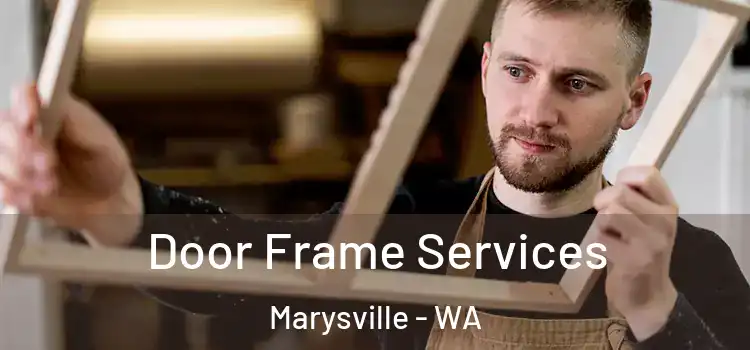 Door Frame Services Marysville - WA